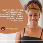 How Nigerians Can Sell to an International Audience Especially Ghanaians and other Neighbouring Countries.