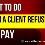 A Client That Refuses to Pay: What are Your Options?