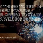 5 Things to Keep in Mind if You're Planning to Start a Welding Business