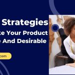 Four Strategies To Make Your Product Unique And Desirable
