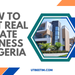 How to start Real Estate Business in Nigeria 2024: A Step By Step Guide